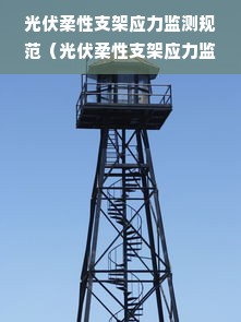 光伏柔性支架应力监测规范（光伏柔性支架应力监测标准解析）