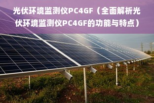 光伏环境监测仪PC4GF（全面解析光伏环境监测仪PC4GF的功能与特点）