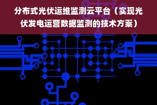 分布式光伏运维监测云平台（实现光伏发电运营数据监测的技术方案）