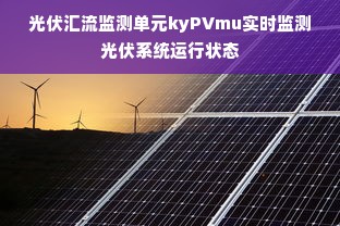 光伏汇流监测单元kyPVmu实时监测光伏系统运行状态