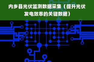 内乡县光伏监测数据采集（提升光伏发电效率的关键数据）