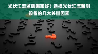 光伏汇流监测哪家好？选择光伏汇流监测设备的几大关键因素