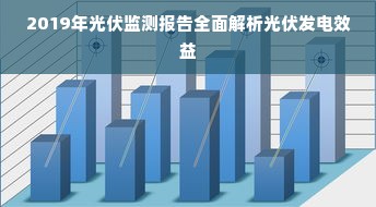 2019年光伏监测报告全面解析光伏发电效益