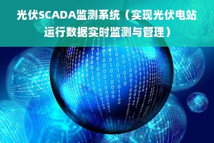 光伏SCADA监测系统（实现光伏电站运行数据实时监测与管理）