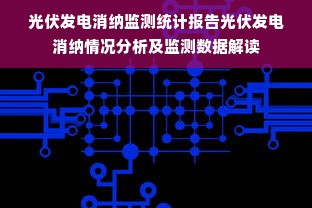 光伏发电消纳监测统计报告光伏发电消纳情况分析及监测数据解读