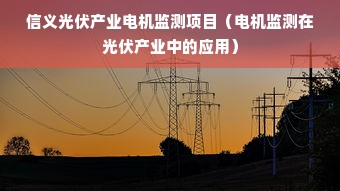 信义光伏产业电机监测项目（电机监测在光伏产业中的应用）