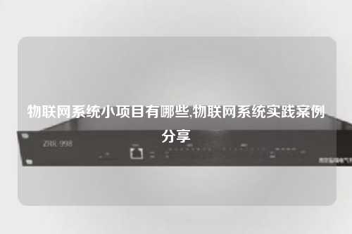 物联网系统小项目有哪些,物联网系统实践案例分享