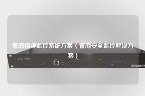 管廊视频监控系统方案（管廊安全监控解决方案）