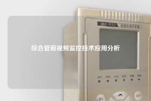 综合管廊视频监控技术应用分析